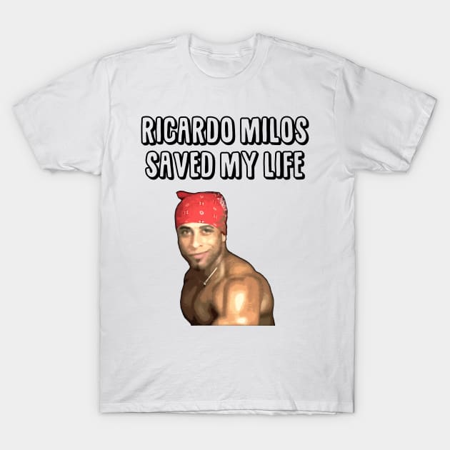 Ricardo Milos Saved My Life T-Shirt by giovanniiiii